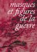 Masques et figures de la guerre Masques et figures de la guerre
