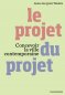 Le projet du projet Le projet du projet